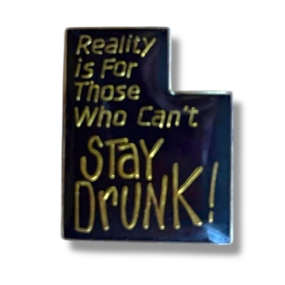 Vintage Enamel Pin 80s "Reality Is For Those Who Can't Stay Drunk" Drinking Joke